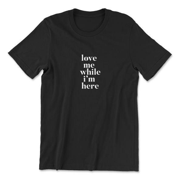 Unisex Love Me While I'm Here Shirt