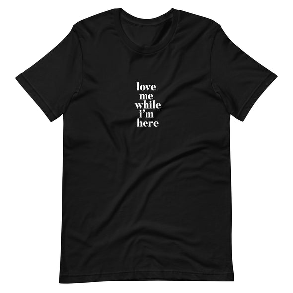 Unisex Love Me While I'm Here Shirt